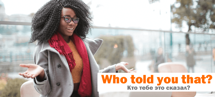 Перевод фразы Кто тебе это сказал? на английский язык